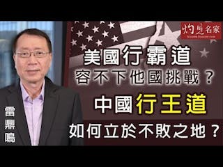 雷鼎鳴：美國行霸道容不下他國挑戰？ 中國行王道如何立於不敗之地？