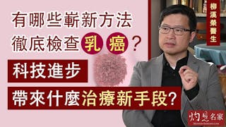 柳漢榮醫生：有哪些嶄新方法徹底檢查乳癌？科技進步帶來什麼治療新手段？