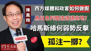 陳鳳翔：西方媒體和政客如何做假 為以色列塑造道德高地？哈馬斯緣何弱勢反擊，孤注一擲？