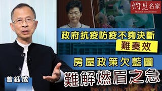 曾鈺成：政府抗疫防疫不夠決斷難奏效 房屋政策欠藍圖難解燃眉之急《主席開咪》