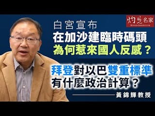 黃錦輝教授：白宮宣布在加沙建臨時碼頭為何惹來國人反感？ 拜登對以巴雙重標準有什麼政治計算？