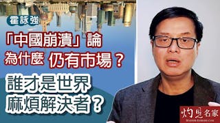 霍詠強：「中國崩潰」論為什麼仍有市場？誰才是世界麻煩解決者？