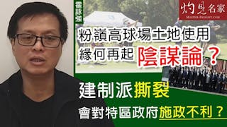 霍詠強：粉嶺高球場土地使用緣何再起陰謀論？建制派撕裂會對特區政府施政不利？