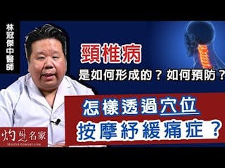 林冠傑中醫師：頸椎病是如何形成的？如何預防？怎樣透過穴位按摩紓緩痛症？