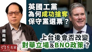 趙雨樂：英國工黨為何成功搶奪保守黨選票？上台後會否改變對華立場及BNO政策？