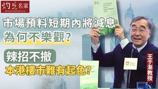 王于漸教授：市場預料短期內將減息為何不樂觀？ 辣招不撤本港樓市難有起色？