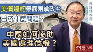 黃錦輝教授：美債違約暴露兩黨政治出了什麼問題？中國如何協助美國處理危機？