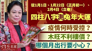 曆法世家蔡興華：從1月1日、1月22日（正月初一）、2月4日（立春）四柱八字測兔年大運 疫情何時受控？ 木旺不利樓價？ 哪個月出行要小心？