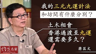 蔣匡文：我的三元九運計法和坊間有什麼分別？土木相會 香港過渡至九運還需要多久？