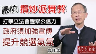 曾鈺成：嚴防攬炒派舞弊 打擊立法會選舉公信力 政府須加強宣傳 提升競選氣氛