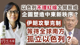 張翠容：以色列不理紅線大開殺戒 企圖塑造中東新秩序？ 伊朗攻擊克制 等待全球南方孤立以色列？