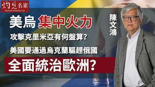 陳文鴻教授：美烏集中火力攻擊克里米亞有何盤算？ 美國要通過烏克蘭驅趕俄國 全面統治歐洲？