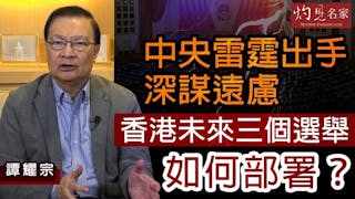 譚耀宗：中央雷霆出手深謀遠慮 香港未來三個選舉如何部署？《灼見政治》