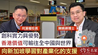 陳曉鋒博士x何漢權校長：創科實力具優勢 香港價值可輸往全中國與世界 向新加坡學習對產業化的支援