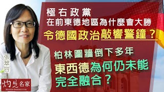 張翠容：極右政黨在前東德地區為什麼會大勝 令德國政治敲響警鐘？ 柏林圍牆倒下多年 東西德為何仍未能完全融合？