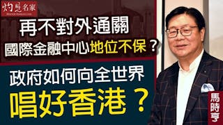 馬時亨：再不對外通關 國際金融中心地位不保？政府如何向全世界唱好香港？