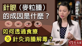 陳妙霞博士：針眼（麥粒腫）的成因是什麼？如何透過食療及針灸消腫解毒？