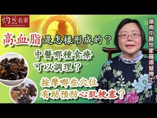 嶺南中醫世家羅頌慧博士：高血脂是怎樣形成的？中醫哪種食療可以調理？按摩哪些穴位有助預防心肌梗塞？