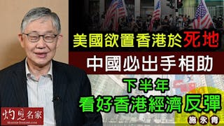 施永青：美國欲置香港於死地 中國必出手相助 下半年看好香港經濟反彈