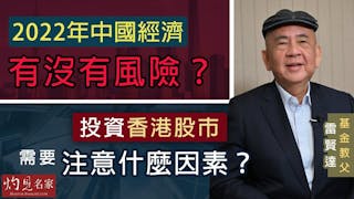 基金教父雷賢達：2022年中國經濟有沒有風險？投資香港股市需要注意什麼因素？