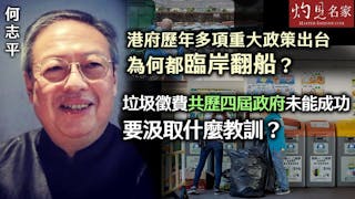 何志平：港府歷年多項重大政策出台為何都臨岸翻船？ 垃圾徵費共歷四屆政府未能成功 要汲取什麼教訓？