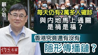 顧小培：每天仍有2萬多人確診 與內地馬上通關是禍是福？香港究竟還有沒有隱形傳播鏈？