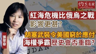 張翠容：紅海危機比俄烏之戰影響更甚？ 胡塞武裝令美國窮於應付 海權爭霸歷史會否重臨？