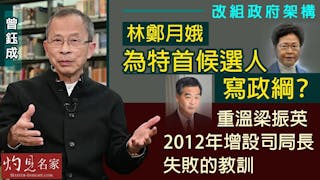 曾鈺成：改組政府架構 林鄭月娥為特首候選人寫政綱？重溫梁振英2012年增設司局長失敗的教訓