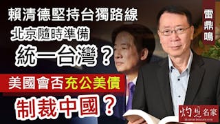 雷鼎鳴：賴清德堅持台獨路線 北京隨時準備統一台灣？ 美國會否充公美債 制裁中國？