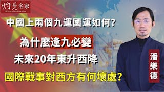 潘樂德：中國上兩個九運國運如何？為什麼逢九必變，未來20年東升西降？國際戰事對西方有何壞處？