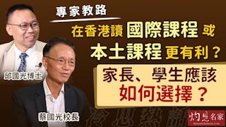 蔡國光校長 x 邱國光博士：專家教路：在香港讀國際課程或本土課程更有利？家長、學生應該如何選擇？