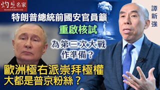 譚新強：特朗普總統前國安官員籲重啟核試 為第三次大戰作準備？ 歐洲極右派崇拜極權 大都是普京粉絲？