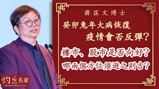 蔣匡文博士：癸卯兔年大病恢復 疫情會否反彈？樓市、股市是否向好？哪兩個方位須避之則吉？