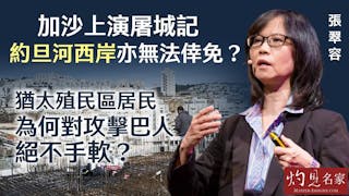 張翠容：加沙上演屠城記 約旦河西岸亦無法倖免？ 猶太殖民區居民為何對攻擊巴人絕不手軟？