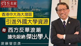 段崇智校長：香港中大為大灣區引進外國大學資源 趁西方反華浪潮搶先吸納傑出學人