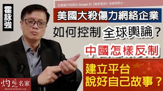 霍詠強：美國大殺傷力網絡企業如何控制全球輿論？ 中國怎樣反制 建立平台說好自己故事？