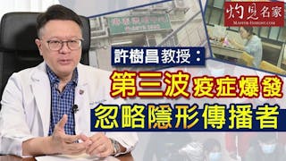 許樹昌：第三波疫症爆發 忽略隱形傳播者《抗疫專輯》