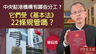 曾鈺成：中央駐港機構有哪些分工？它們受《基本法》22條規管嗎？