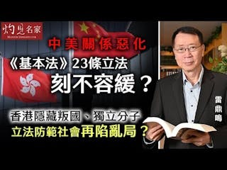 雷鼎鳴：中美關係惡化 《基本法》23條立法刻不容緩？ 香港隱藏叛國、獨立分子 立法防範社會再陷亂局？