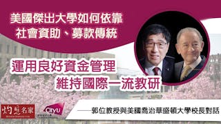 美國傑出大學如何依靠社會資助、募款傳統 運用良好資金管理 維持國際一流教研──郭位教授與美國喬治華盛頓大學校長對話