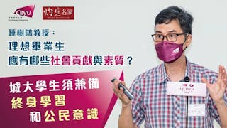 鍾樹鴻教授：理想畢業生應有哪些社會貢獻與素質？城大學生須兼備終身學習和公民意識