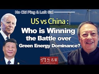 Ho Chi Ping & Luft Gal: US vs China: Who is Winning the Battle over Green Energy Dominance?