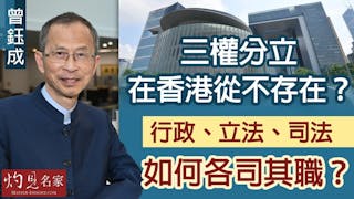 曾鈺成：三權分立在香港從不存在？行政、立法、司法如何各司其職？