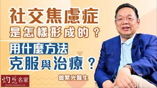 曾繁光醫生：社交焦慮症是怎樣形成的？ 用什麼方法克服與治療？