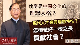 彭泓基：什麼是中國文化的理想人格？現代人才有何理想特性？怎樣做好一校之長 貢獻社會？