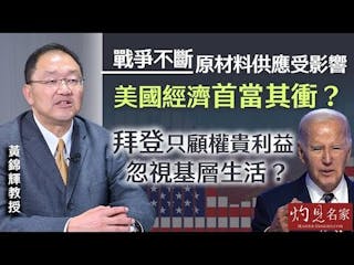 黃錦輝教授：戰爭不斷 原材料供應受影響 美國經濟首當其衝？ 拜登只顧權貴利益 忽視基層生活？