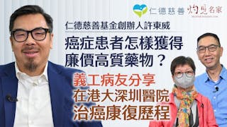 仁德慈善基金創辦人許東威：癌症患者怎樣獲得廉價高質藥物？ 義工病友分享在港大深圳醫院治癌康復歷程