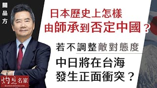 關品方：中日之間有什麼恩仇？ 日本歷史上怎樣由師承到否定中國？ 若不調整敵對態度 中日將在台海發生正面衝突？