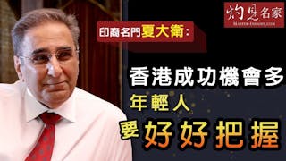 印裔名門夏大衛：香港成功機會多 年輕人要好好把握 《灼見文化》