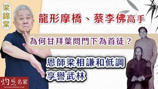 世界詠春文化交流聯會會長梁錦棠師傅：龍形摩橋、蔡李佛高手為何甘拜葉問門下為首徒？ 恩師梁相謙和低調 享譽武林